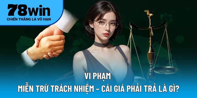 Vi phạm miễn trừ trách nhiệm – Cái giá phải trả là gì?
